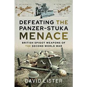 Defeating the Panzer-Stuka Menace: British Spigot Weapons of the Second World War, Hardcover - David Lister imagine