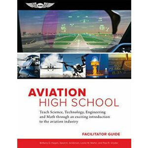 Aviation High School Facilitator Guide: Teach Science, Technology, Engineering and Math Through an Exciting Introduction to the Aviation Industry - Sa imagine