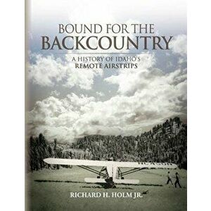Bound for the Backcountry, Paperback - Richard H. Holm imagine