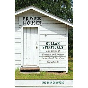 Gullah Spirituals: The Sound of Freedom and Protest in the South Carolina Sea Islands, Paperback - Eric Sean Crawford imagine