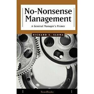 No-Nonsense Management: A General Manager's Primer, Paperback - Richard S. Sloma imagine
