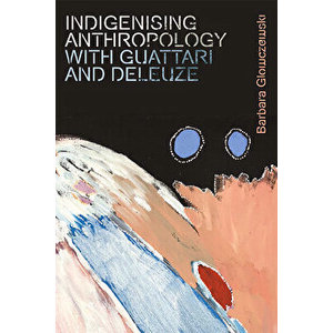 Indigenising Anthropology with Guattari and Deleuze, Paperback - Barbara Glowczewski imagine