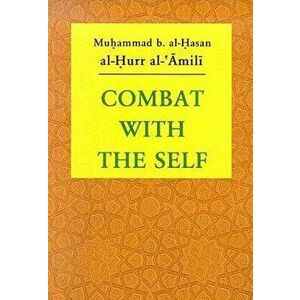 Combat with the Self, Paperback - Muhammad Al-Hurr Al-`Amuli imagine