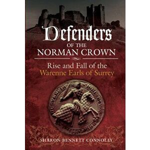 Defenders of the Norman Crown: Rise and Fall of the Warenne Earls of Surrey, Hardcover - Sharon Bennett Connolly imagine