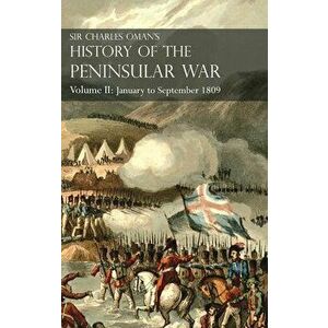 Sir Charles Oman's History of the Peninsular War Volume II: Volume II: January to September 1809 From The Battle of Corunna to the end of The Talavera imagine