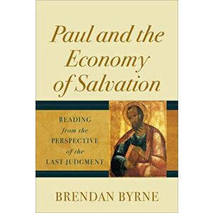 Paul and the Economy of Salvation: Reading from the Perspective of the Last Judgment, Hardcover - Brendan Sj Byrne imagine