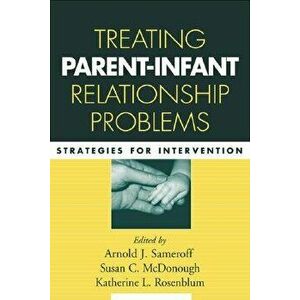 Treating Parent-Infant Relationship Problems: Strategies for Intervention, Paperback - Arnold J. Sameroff imagine