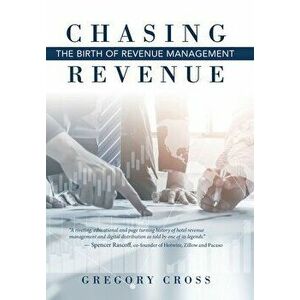 Chasing Revenue: The Birth of Revenue Management, Hardcover - Gregory Cross imagine