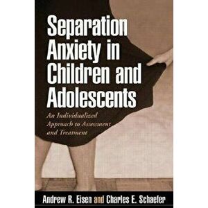 Separation Anxiety in Children and Adolescents: An Individualized Approach to Assessment and Treatment, Paperback - Andrew R. Eisen imagine