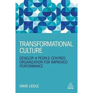 Transformational Culture: Develop a People-Centred Organization for Improved Performance, Paperback - David Liddle imagine