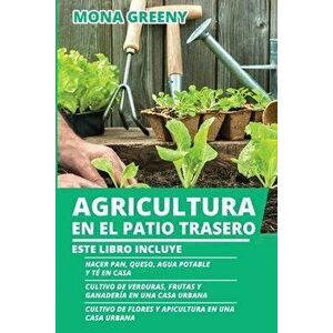 Agricultura en el Patio Trasero: Este libro incluye: Hacer pan, queso, agua potable y té en casa Cultivo de verduras, frutas y ganadería en una casa - imagine