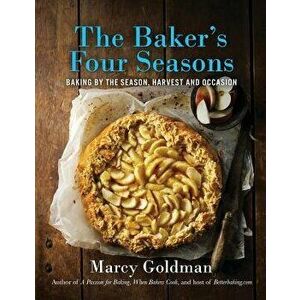 The Baker's Four Seasons: Baking by the Season, Harvest and Occasion, Paperback - Marcy Goldman imagine