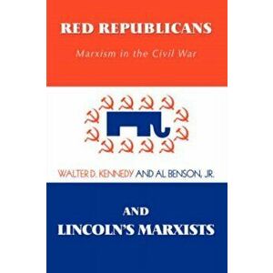 Red Republicans and Lincoln's Marxists: Marxism in the Civil War, Paperback - Walter D. Kennedy imagine