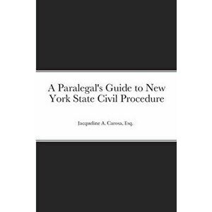 A Paralegal's Guide to New York State Civil Procedure, Paperback - Esq Jacqueline a. Carosa imagine