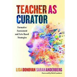 Teacher as Curator: Formative Assessment and Arts-Based Strategies, Paperback - Lisa Donovan imagine