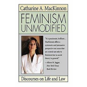 Feminism Unmodified: Discourses on Life and Law, Paperback - Catharine A. MacKinnon imagine