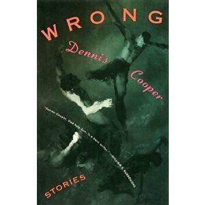 Wrong: Stories, Paperback - Dennis Cooper imagine