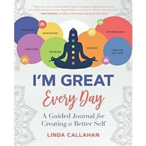 I'M GREAT Every Day: A Guided Journal for Creating a Better Self, Paperback - Linda Callahan imagine