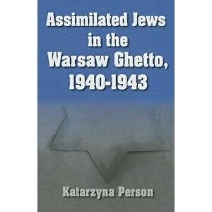 Assimilated Jews in the Warsaw Ghetto, 1940-1943, Hardcover - Katarzyna Person imagine
