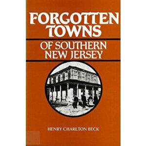 Forgotten Towns of Southern New Jersey, Paperback - Henry Beck imagine