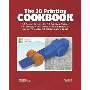 The 3D Printing Cookbook: Tinkercad Edition: 3D Design Lessons for 3D Printing Classes - in school, after school, or homeschool - that don't inv - Mic imagine