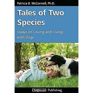 Tales of Two Species: Essays on Loving and Living with Dogs, Paperback - Patricia B. McConnell imagine