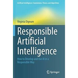 Responsible Artificial Intelligence: How to Develop and Use AI in a Responsible Way, Paperback - Virginia Dignum imagine