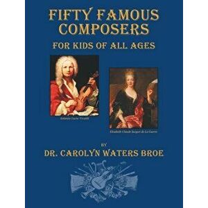 Fifty Famous Composers, For Kids Of All Ages, Hardcover - Carolyn Waters Broe imagine