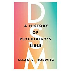 Dsm: A History of Psychiatry's Bible, Hardcover - Allan V. Horwitz imagine