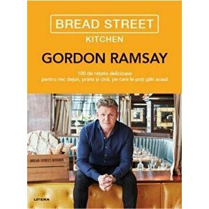 Bread street kitchen. 100 de retete delicioase pentru mic dejun, pranz si cina, pe care le poti gati acasa - Gordon Ramsay imagine