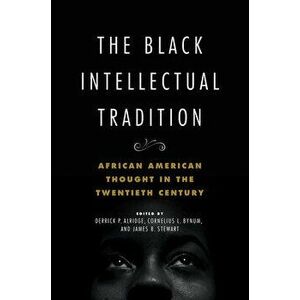 The Black Intellectual Tradition, 1: African American Thought in the Twentieth Century, Paperback - Derrick P. Alridge imagine