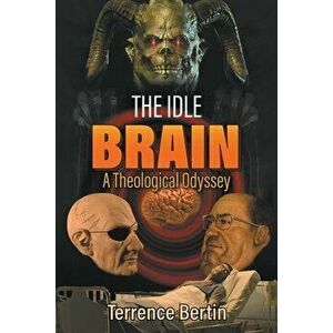 The Idle Brain: A Theological Odyssey, Paperback - Terrence Bertin imagine