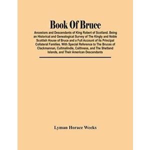Book Of Bruce; Ancestors And Descendants Of King Robert Of Scotland. Being An Historical And Genealogical Survey Of The Kingly And Noble Scottish Hous imagine