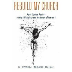 Rebuild My Church, Paperback - Edward J. Ondrako imagine
