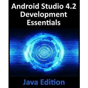 Android Studio 4.2 Development Essentials - Java Edition: Developing Android Apps Using Android Studio 4.2, Java and Android Jetpack - Neil Smyth imagine