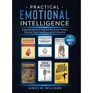Practical Emotional Intelligence: 6 Books in 1 - Anger Management, Cognitive Behavioral Therapy, Stoicism, Public Speaking, and Self-Discipline - Jame imagine