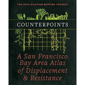 Counterpoints: A San Francisco Bay Area Atlas of Displacement & Resistance, Hardcover - Anti-Eviction Mapping Project imagine