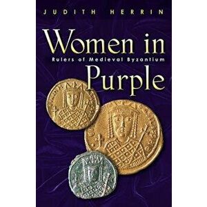 Women in Purple: Rulers of Medieval Byzantium, Paperback - Judith Herrin imagine