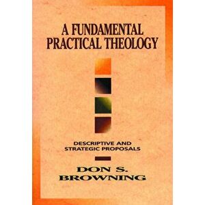 Fundamental Practical Theology, Paperback - Don Browning imagine
