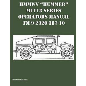 HMMWV Hummer M1113 Series Operators Manual TM 9-2320-387-10, Paperback - Brian Greul imagine