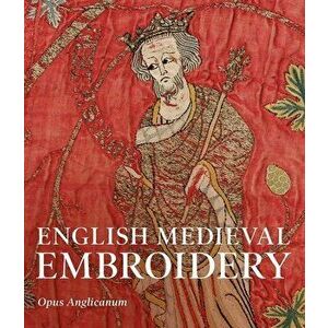 English Medieval Embroidery: Opus Anglicanum, Paperback - Clare Browne imagine
