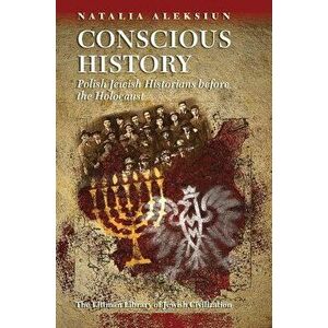 Conscious History: Polish Jewish Historians Before the Holocaust, Hardcover - Natalia Aleksiun imagine