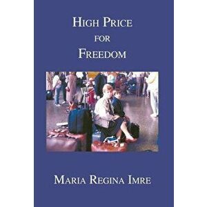 High Price for Freedom, Hardcover - Maria Regina Imre imagine