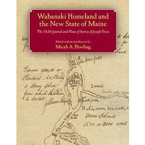 Wabanaki Homeland and the New State of Maine: The 1820 Journal and Plans of Survey of Joseph Treat, Paperback - Micah A. Pawling imagine