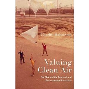 Valuing Clean Air: The EPA and the Economics of Environmental Protection, Hardcover - Charles Halvorson imagine