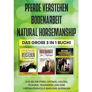 Pferde verstehen Bodenarbeit Natural Horsemanship - Das große 3 in 1 Buch: Wie Sie Ihr Pferd optimal halten, pflegen, trainieren und eine vertrauensvo imagine