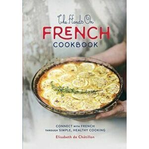 The Hands On French Cookbook: Connect with French through Simple, Healthy Cooking (A unique book for learning French language) - Elisabeth de Châtillo imagine
