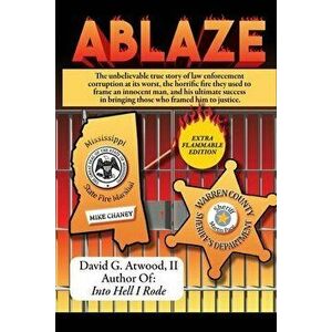 Ablaze: The Unbelievable True Story of Law Enforcement Corruption at it's Worst; the Horrific Fire They Used to Frame an Innoc - David G. Atwood imagine