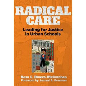 Radical Care: Leading for Justice in Urban Schools, Paperback - Rosa L. Rivera-McCutchen imagine