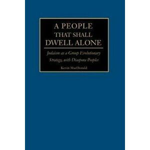A People That Shall Dwell Alone: Judaism as a Group Evolutionary Strategy, with Diaspora Peoples, Paperback - Kevin B. MacDonald imagine